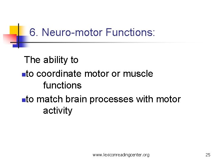 6. Neuro-motor Functions: The ability to nto coordinate motor or muscle functions nto match