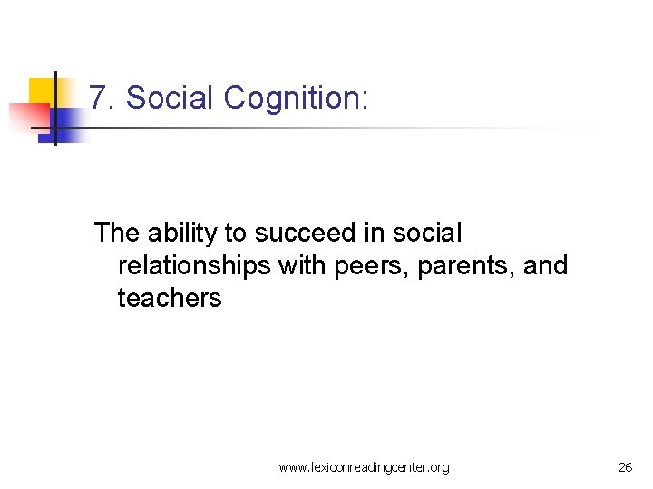 7. Social Cognition: The ability to succeed in social relationships with peers, parents, and