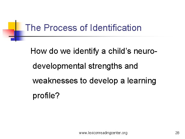 The Process of Identification How do we identify a child’s neurodevelopmental strengths and weaknesses