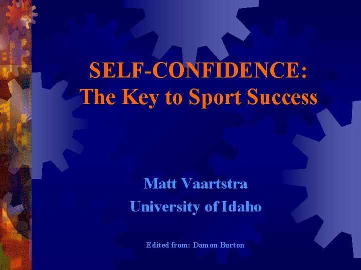 SELF-CONFIDENCE: The Key to Sport Success Matt Vaartstra University of Idaho Edited from: Damon