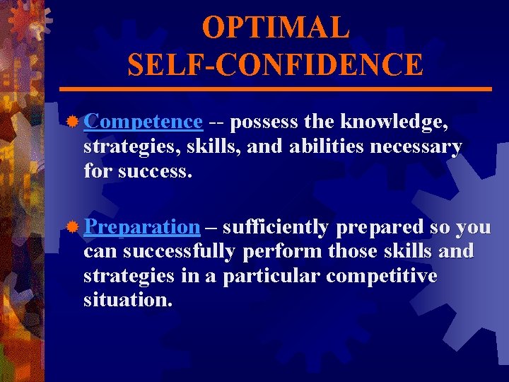 OPTIMAL SELF-CONFIDENCE ® Competence -- possess the knowledge, strategies, skills, and abilities necessary for