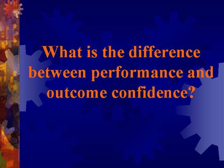 What is the difference between performance and outcome confidence? 