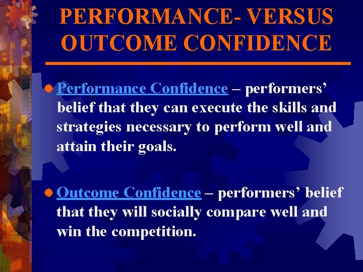 PERFORMANCE- VERSUS OUTCOME CONFIDENCE ® Performance Confidence – performers’ belief that they can execute