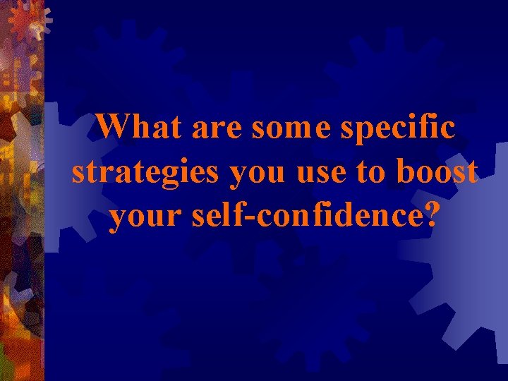 What are some specific strategies you use to boost your self-confidence? 