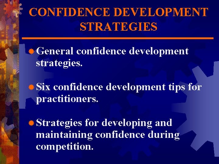 CONFIDENCE DEVELOPMENT STRATEGIES ® General confidence development strategies. ® Six confidence development tips for