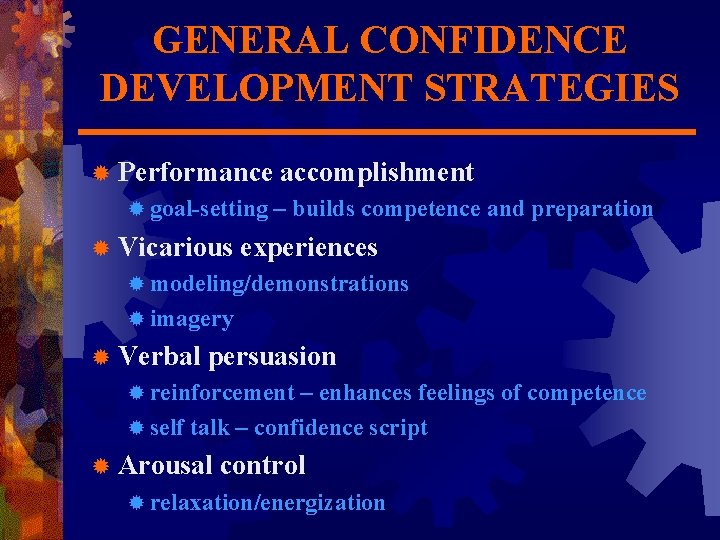 GENERAL CONFIDENCE DEVELOPMENT STRATEGIES ® Performance ® goal-setting ® Vicarious accomplishment – builds competence