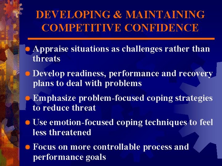 DEVELOPING & MAINTAINING COMPETITIVE CONFIDENCE ® Appraise threats situations as challenges rather than ®