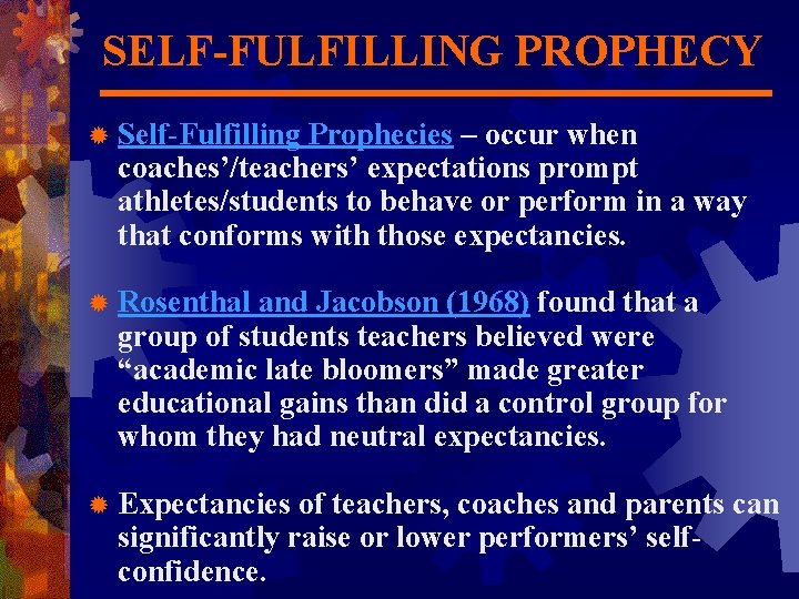 SELF-FULFILLING PROPHECY ® Self-Fulfilling Prophecies – occur when coaches’/teachers’ expectations prompt athletes/students to behave