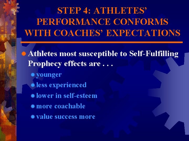 STEP 4: ATHLETES’ PERFORMANCE CONFORMS WITH COACHES’ EXPECTATIONS ® Athletes most susceptible to Self-Fulfilling