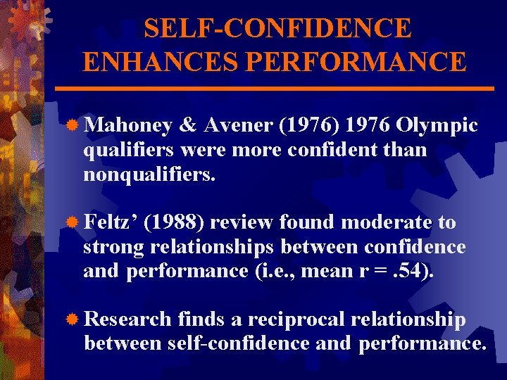 SELF-CONFIDENCE ENHANCES PERFORMANCE ® Mahoney & Avener (1976) 1976 Olympic qualifiers were more confident