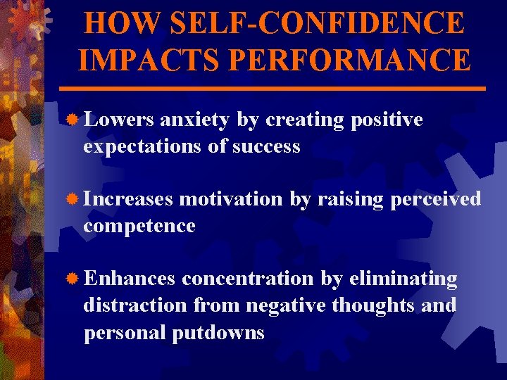 HOW SELF-CONFIDENCE IMPACTS PERFORMANCE ® Lowers anxiety by creating positive expectations of success ®