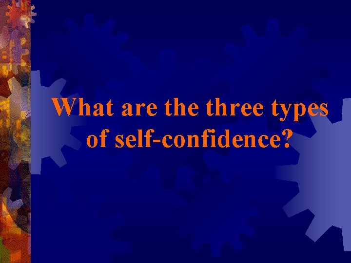 What are three types of self-confidence? 