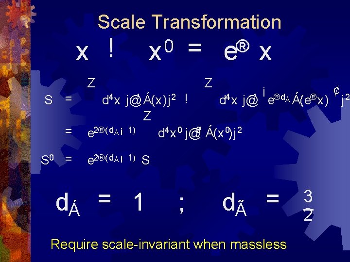 Scale Transformation x ! = e® x 0 x Z S = Z d