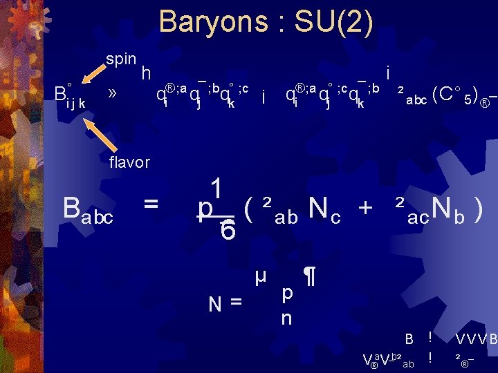 Baryons : SU(2) spin Bi°j k » h qi®; a qj¯ ; bqk° ;