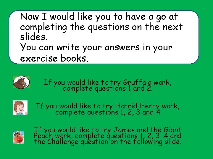 Now I would like you to have a go at completing the questions on