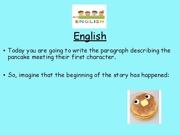 English • Today you are going to write the paragraph describing the pancake meeting