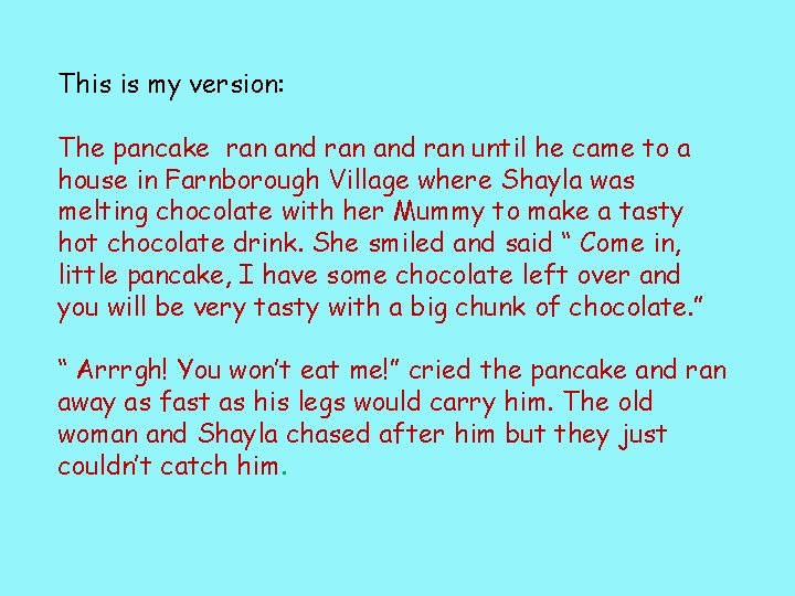 This is my version: The pancake ran and ran until he came to a