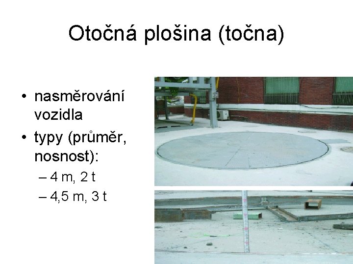 Otočná plošina (točna) • nasměrování vozidla • typy (průměr, nosnost): – 4 m, 2