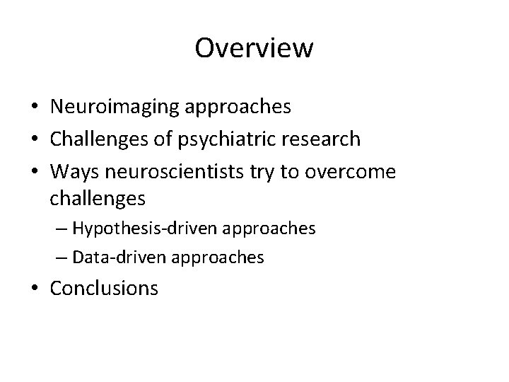 Overview • Neuroimaging approaches • Challenges of psychiatric research • Ways neuroscientists try to