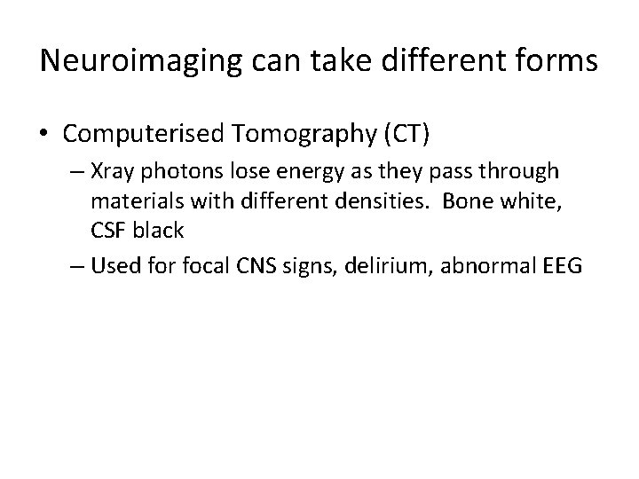 Neuroimaging can take different forms • Computerised Tomography (CT) – Xray photons lose energy