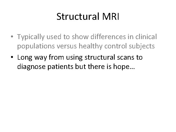 Structural MRI • Typically used to show differences in clinical populations versus healthy control