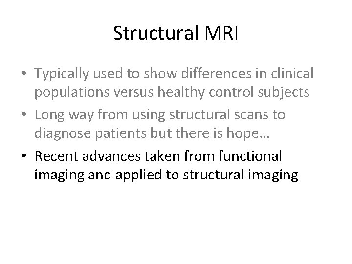 Structural MRI • Typically used to show differences in clinical populations versus healthy control