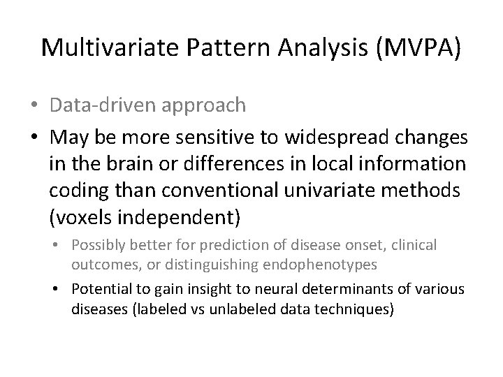 Multivariate Pattern Analysis (MVPA) • Data-driven approach • May be more sensitive to widespread