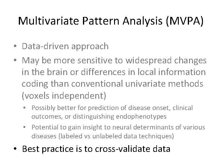Multivariate Pattern Analysis (MVPA) • Data-driven approach • May be more sensitive to widespread