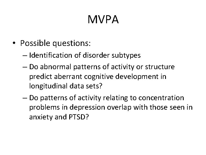 MVPA • Possible questions: – Identification of disorder subtypes – Do abnormal patterns of