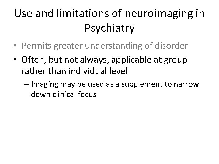 Use and limitations of neuroimaging in Psychiatry • Permits greater understanding of disorder •