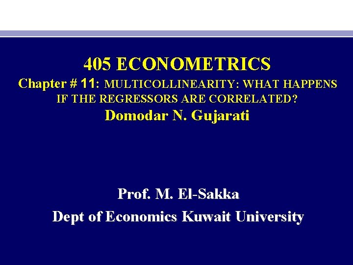 405 ECONOMETRICS Chapter # 11: MULTICOLLINEARITY: WHAT HAPPENS IF THE REGRESSORS ARE CORRELATED? Domodar