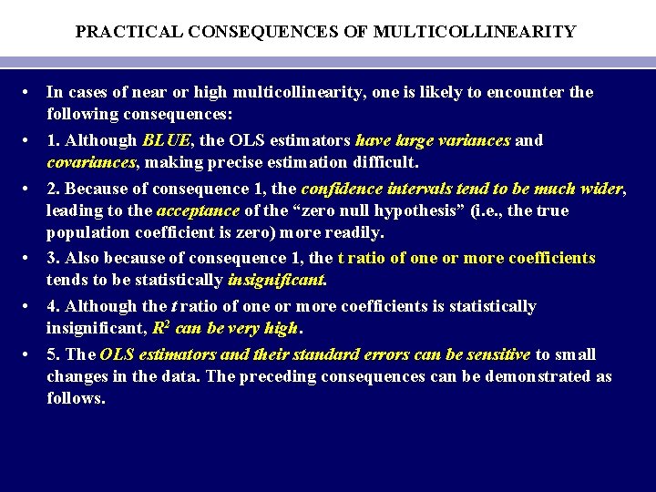 PRACTICAL CONSEQUENCES OF MULTICOLLINEARITY • In cases of near or high multicollinearity, one is