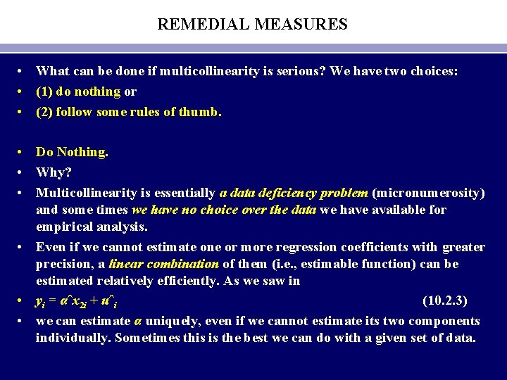 REMEDIAL MEASURES • What can be done if multicollinearity is serious? We have two