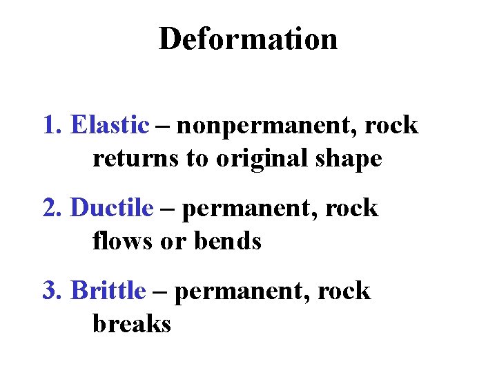 Deformation 1. Elastic – nonpermanent, rock returns to original shape 2. Ductile – permanent,