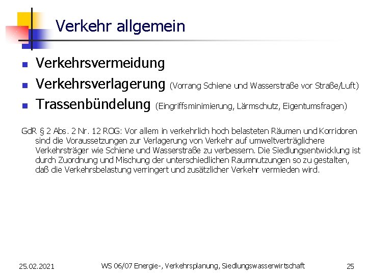 Verkehr allgemein n Verkehrsvermeidung Verkehrsverlagerung (Vorrang Schiene und Wasserstraße vor Straße/Luft) Trassenbündelung (Eingriffsminimierung, Lärmschutz,