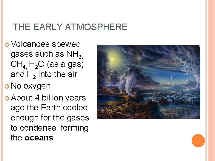 THE EARLY ATMOSPHERE Volcanoes spewed gases such as NH 3, CH 4, H 2
