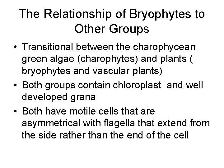 The Relationship of Bryophytes to Other Groups • Transitional between the charophycean green algae