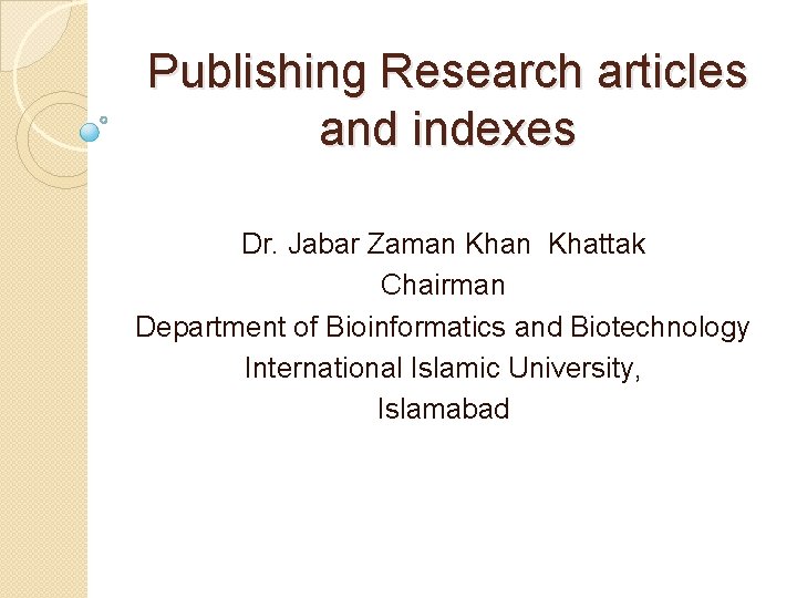 Publishing Research articles and indexes Dr. Jabar Zaman Khattak Chairman Department of Bioinformatics and