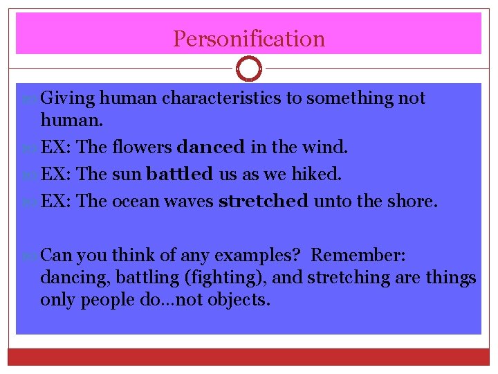 Personification Giving human characteristics to something not human. EX: The flowers danced in the