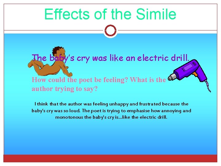 Effects of the Simile The baby’s cry was like an electric drill. How could