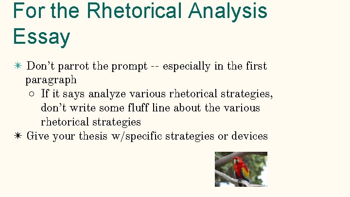 For the Rhetorical Analysis Essay ✴ Don’t parrot the prompt -- especially in the