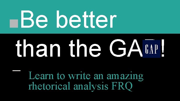 ■Be better than the GAP! Learn to write an amazing rhetorical analysis FRQ 