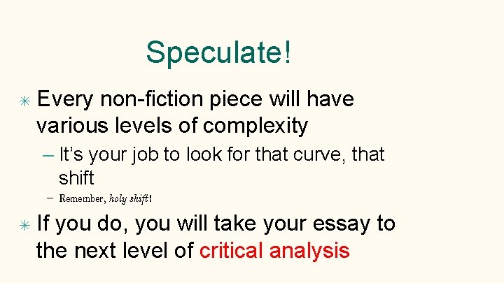 Speculate! ✴ Every non-fiction piece will have various levels of complexity – It’s your