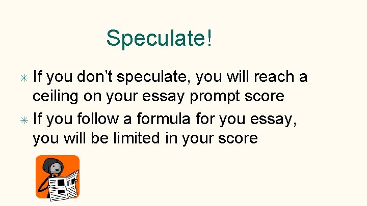 Speculate! ✴ If you don’t speculate, you will reach a ceiling on your essay