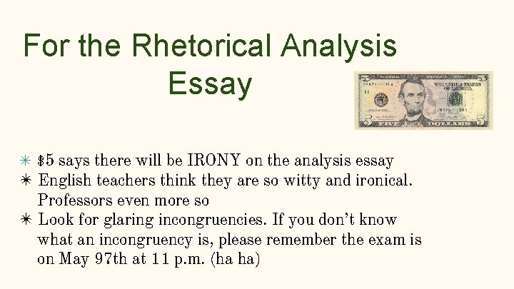 For the Rhetorical Analysis Essay ✴ $5 says there will be IRONY on the