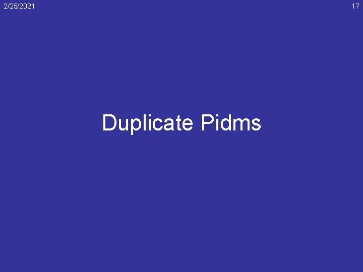 2/25/2021 17 Duplicate Pidms 