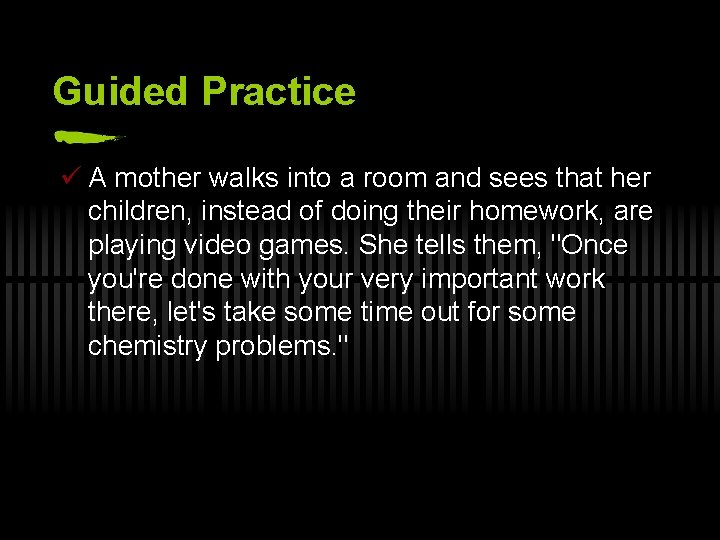 Guided Practice ü A mother walks into a room and sees that her children,