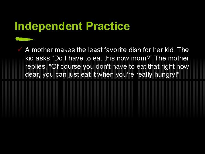 Independent Practice ü A mother makes the least favorite dish for her kid. The