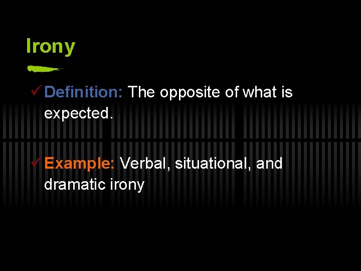 Irony ü Definition: The opposite of what is expected. ü Example: Verbal, situational, and