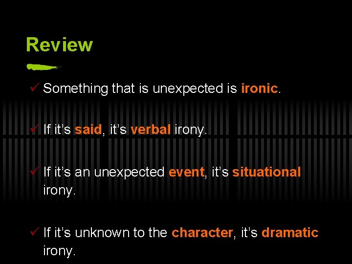 Review ü Something that is unexpected is ironic. ü If it’s said, it’s verbal